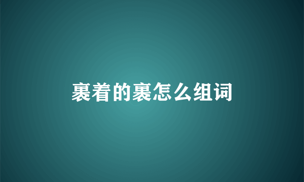 裹着的裹怎么组词