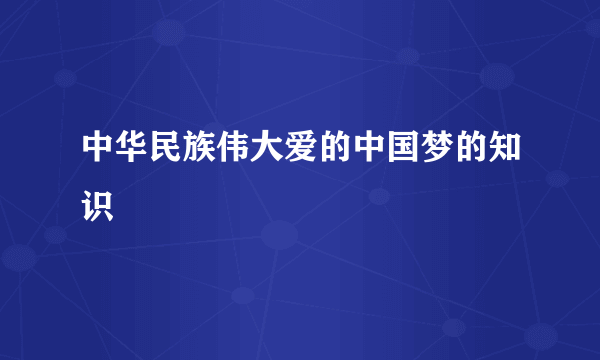 中华民族伟大爱的中国梦的知识