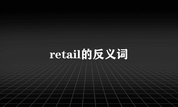 retail的反义词