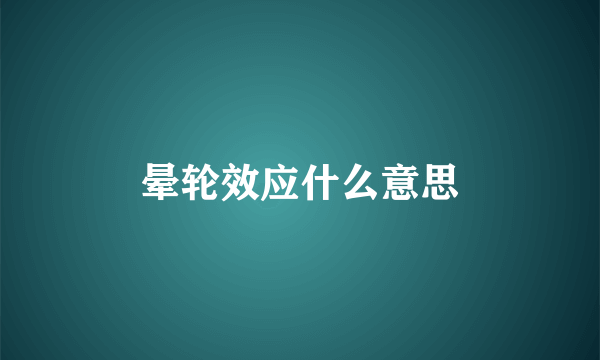 晕轮效应什么意思
