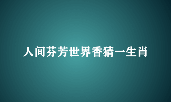 人间芬芳世界香猜一生肖