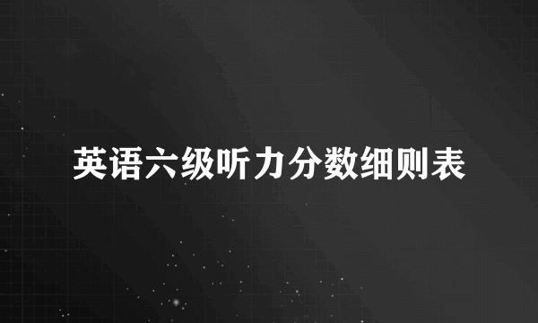 英语六级听力分数细则表