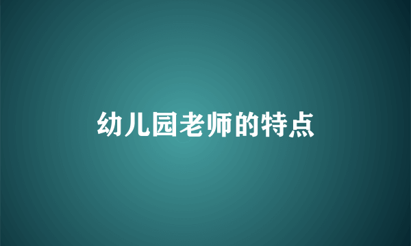 幼儿园老师的特点