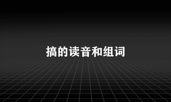搞的读音和组词