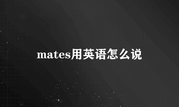 mates用英语怎么说