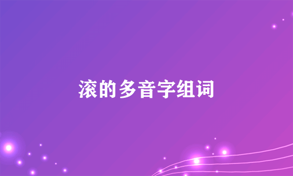 滚的多音字组词