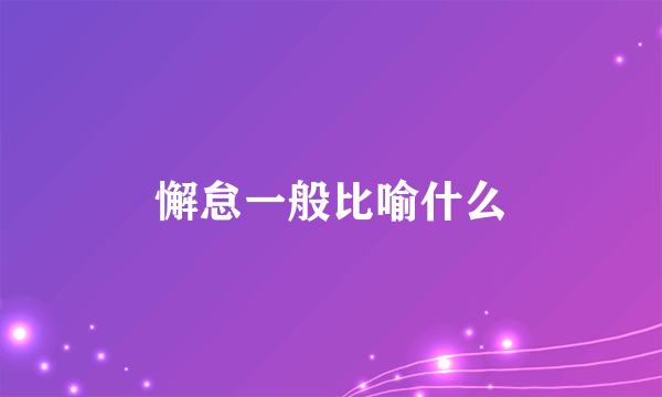 懈怠一般比喻什么