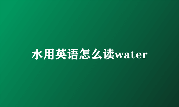 水用英语怎么读water