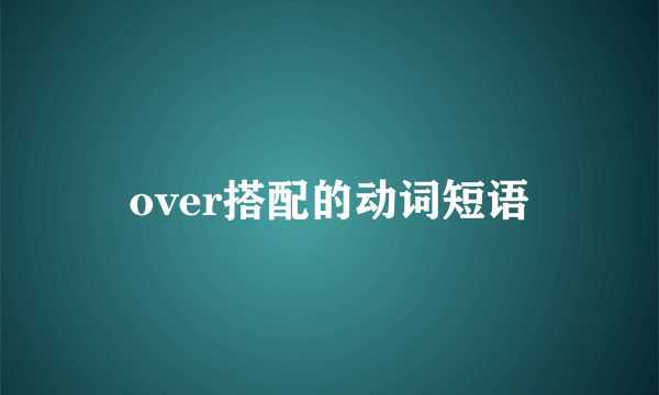 over搭配的动词短语