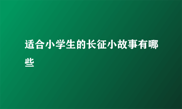 适合小学生的长征小故事有哪些