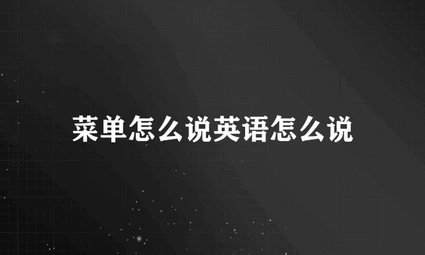 菜单怎么说英语怎么说