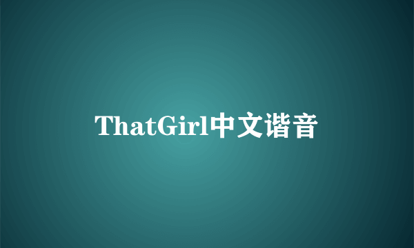 ThatGirl中文谐音