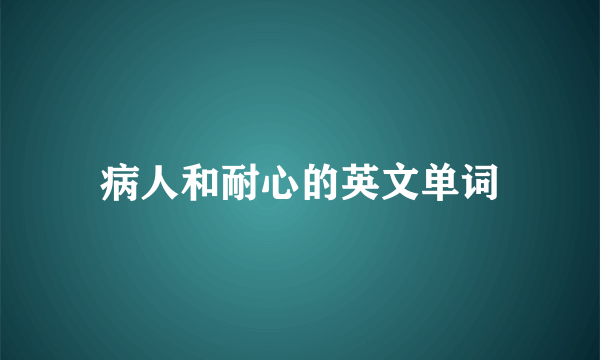 病人和耐心的英文单词