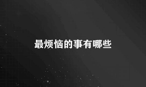 最烦恼的事有哪些