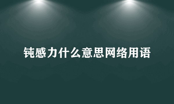 钝感力什么意思网络用语