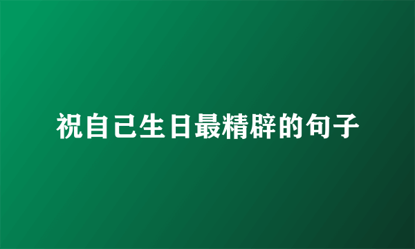 祝自己生日最精辟的句子