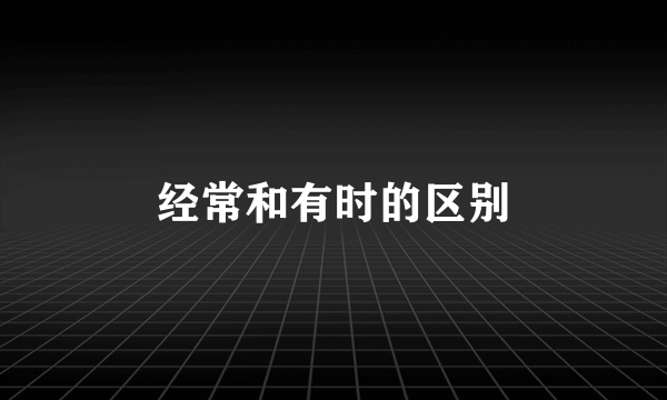 经常和有时的区别
