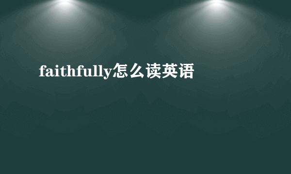 faithfully怎么读英语