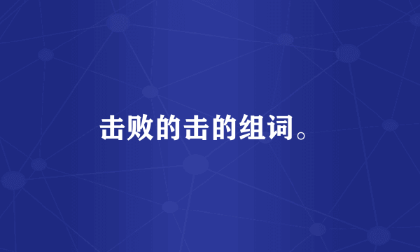 击败的击的组词。
