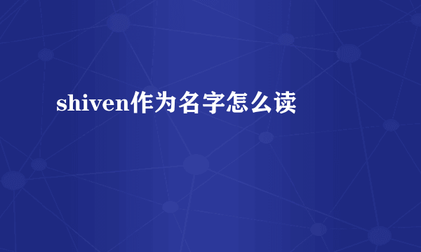 shiven作为名字怎么读