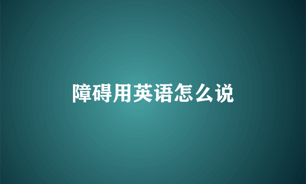 障碍用英语怎么说
