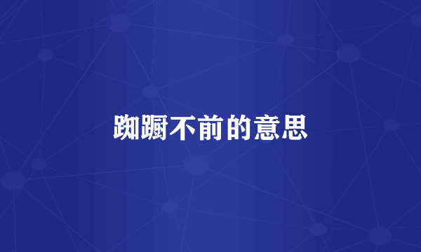 踟蹰不前的意思