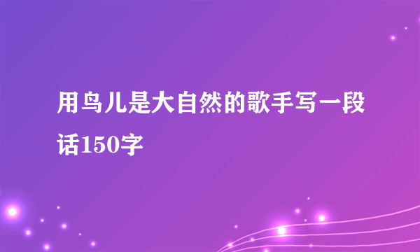用鸟儿是大自然的歌手写一段话150字