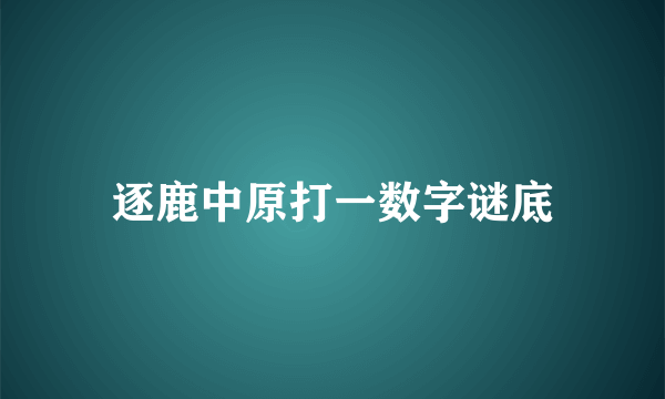 逐鹿中原打一数字谜底
