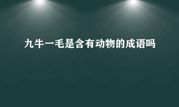 九牛一毛是含有动物的成语吗
