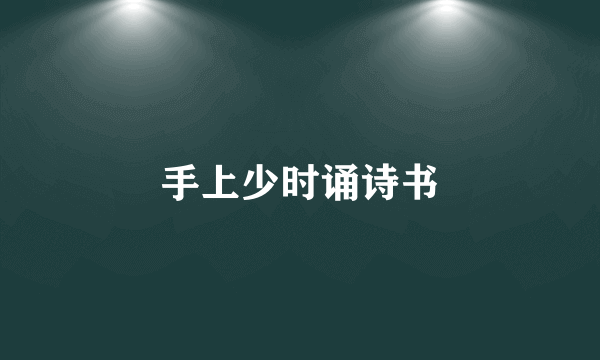 手上少时诵诗书