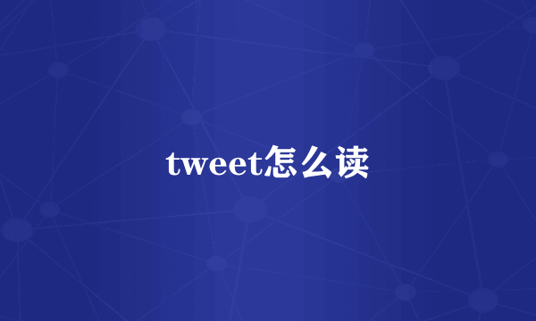 tweet怎么读