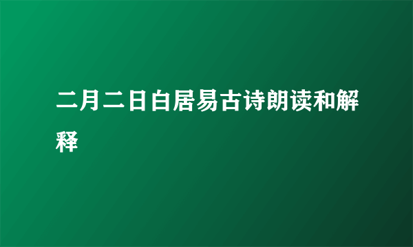 二月二日白居易古诗朗读和解释