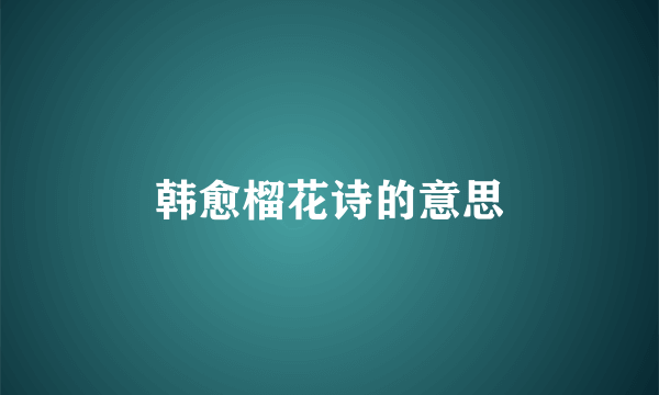 韩愈榴花诗的意思