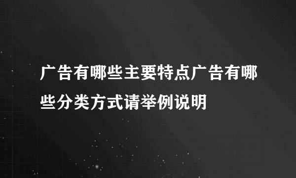 广告有哪些主要特点广告有哪些分类方式请举例说明