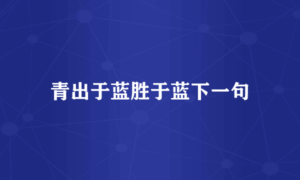 青出于蓝胜于蓝下一句