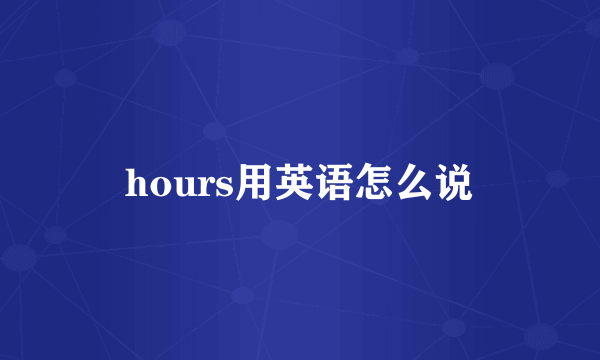 hours用英语怎么说