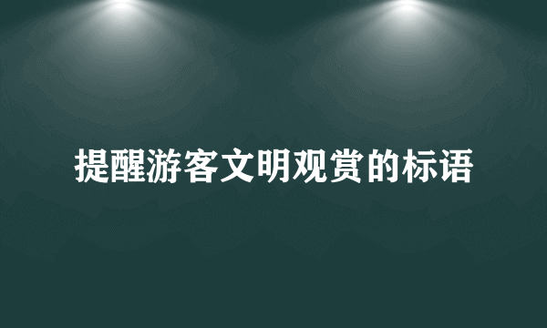 提醒游客文明观赏的标语