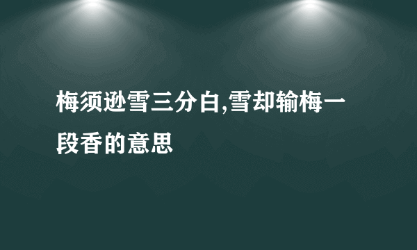 梅须逊雪三分白,雪却输梅一段香的意思