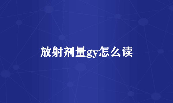 放射剂量gy怎么读