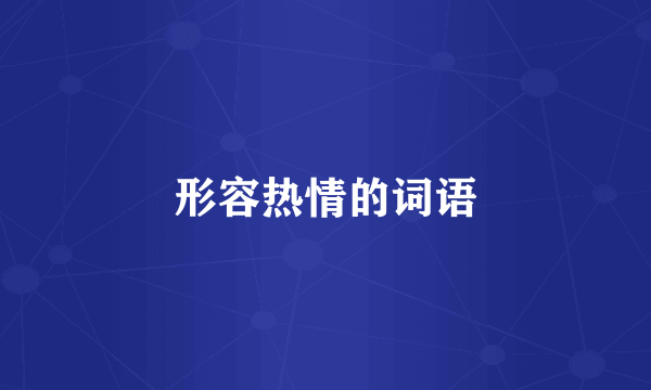 形容热情的词语