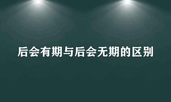 后会有期与后会无期的区别