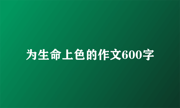 为生命上色的作文600字