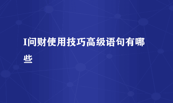 I问财使用技巧高级语句有哪些