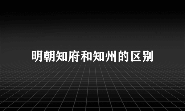 明朝知府和知州的区别