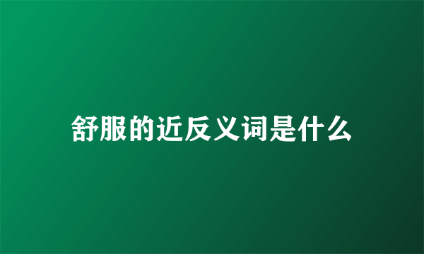 舒服的近反义词是什么