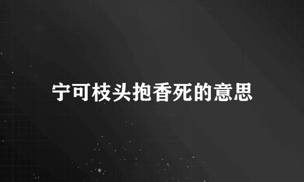 宁可枝头抱香死的意思