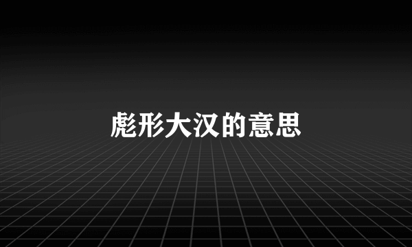彪形大汉的意思