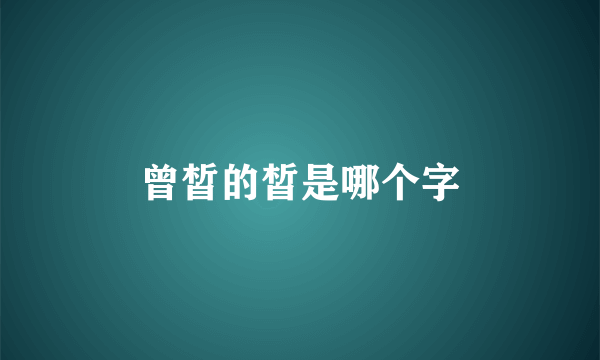 曾皙的皙是哪个字