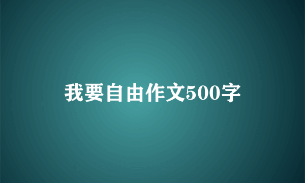 我要自由作文500字