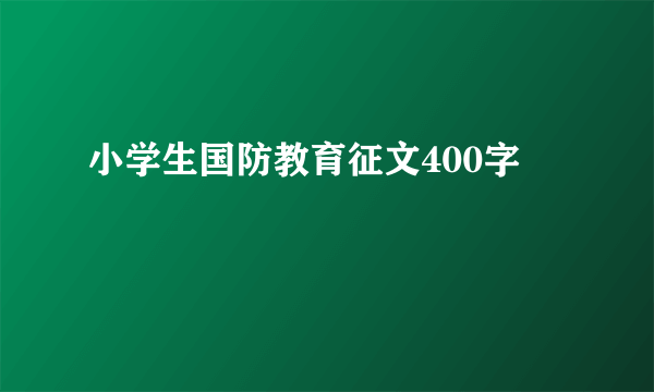 小学生国防教育征文400字